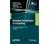 Emerging Technologies in Computing: 7th EAI International Conference, iCETiC 2024, Essex, UK, August 15-16, 2024, Proceedings: 623 (Lecture Notes of ... and Telecommunications Engineering, 623)