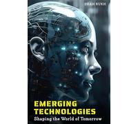 Emerging Technologies: Shaping the World of Tomorrow (Sci-Tech Knowledge Books For Kids & Teens)