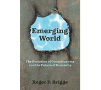 Emerging World: The Evolution of Consciousness and the Future of Humanity