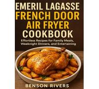 EMERIL LAGASSE FRENCH DOOR AIR FRYER: Effortless Recipes for Family Meals, Weeknight Dinners, and Entertaining