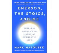 Emerson, the Stoics, and Me: Timeless Wisdom for Living an Authentic Life