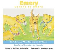 Emery Learns to Share: Life's Sweeter When You Share with Others (Emmadore the Huskador)