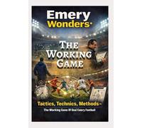 Emery Wonders: The Working Game Tactics, Technique - Modern Football Methods inspired By Unai Emery