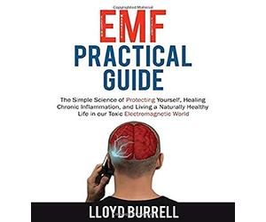 EMF Practical Guide: The Simple Science of Protecting Yourself, Healing Chronic Inflammation, and Living a Naturally Healthy Life in our Toxic Electromagnetic World.