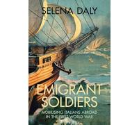 Emigrant Soldiers: Mobilising Italians Abroad in the First World War