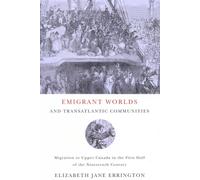 Emigrant Worlds and Transatlantic Communities : Migration to Upper Canada in the First Half of the Nineteenth Century Volume 24
