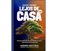 EMIGRAR O INMIGRAR LEJOS DE CASA: Potencia tu desarrollo personal, entiende el proceso y duelo migratorio como expatriado. Con herramientas psicológicas y lenguaje claro y cercano.