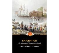 Emigration: The Advantages of Emigration to Canada (Applewood Canadiana)