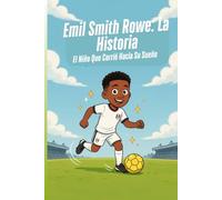 Emil Smith Rowe: La Historia: El Niño Que Corrió Hacia Su Sueño