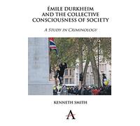 Émile Durkheim and the Collective Consciousness of Society: A Study in Criminology: 1 (Key Issues in Modern Sociology, 1)