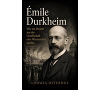 Émile Durkheim: Wie ein Denker aus der Gesellschaft eine Wissenschaft machte