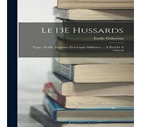 Emile Gaboriau Le 13E Hussards: Types, Profils, Esquisses Et Croquis Militaires Emile Gaboriau Multicolor