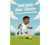 Emile Smith Rowe: L’Histoire: Le Garçon Qui Courait Vers Son Rêve