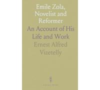 Emile Zola, Novelist and Reformer: An Account of His Life and Work