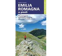 Emilia Romagna a piedi. 75 passeggiate, escursioni e trekking alla scoperta della natura