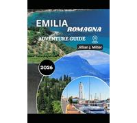 EMILIA ROMAGNA ADVENTURE GUIDE 2026: Discovering the Land of Pasta, Passion, and Timeless Landscapes