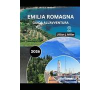 EMILIA ROMAGNA GUIDA ALL'AVVENTURA 2026: Alla scoperta della terra della pasta, della passione e dei paesaggi senza tempo