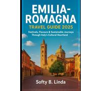 Emilia-Romagna Travel Guide 2025: Festivals, Flavours & Sustainable Journeys Through Italy’s Cultural Heartland
