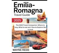 Emilia-Romagna Travel Guide 2025: The 2025 Travel Companion: Where to stay, What to Eat and How to Explore like a Local