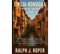Emilia-Romagna Travel Guide 2025: Your Ultimate Companion to Savoring Italy’s Culinary Heart, Exploring Vibrant Culture, and Uncovering Hidden Gems