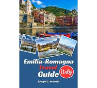 Emilia-Romagna Travel Guide: Insider Tips For Navigating Emilia-Romagna: With Details Recommendations, Accomodations, Crafted With Itinerary To Explore and Discover Hidden Gems of Italy