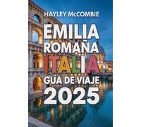 Emilia Romaña ITALIA GUÍA DE VIAJE 2025: Descubre el valle gastronómico Guía 2025 con mapas, itinerarios y joyas ocultas