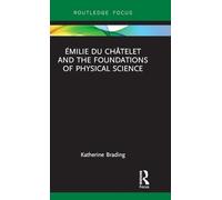 Émilie Du Châtelet and the Foundations of Physical Science (Routledge Focus on Philosophy)