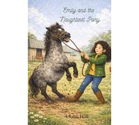 Emily and the Naughtiest Pony: A pony story about trust, care and learning together (Emily the most beautiful pony)