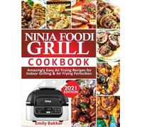 Ninja Foodi Grill Cookbook: Amazingly Easy Air Frying Recipes For Indoor Grillin