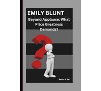 EMILY BLUNT: Beyond Applause: What Price Greatness Demands?