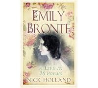 Emily Bronte: A Life in 20 Poems