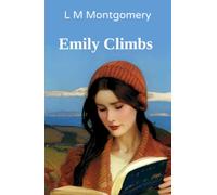 Emily Climbs: Second in the Beloved Emily Series (Annotated)