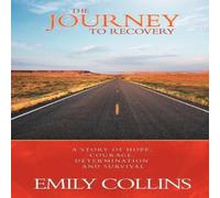 Emily Collins The Journey to Recovery: A Story of Hope, Courage, Determination Emily Collins Multicolor