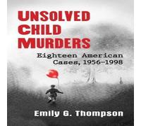 Emily G. Thompson Unsolved Child Murders : Eighteen American Cases, 1956-1998 Emily G. Thompson Multicolor