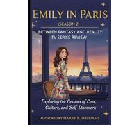 Emily in Paris: (Season 2 )Between Fantasy and Reality TV Series Review: Exploring the Lessons of Love, Culture, and Self-Discovery (“Emily in Paris: Love, Dreams, and the City of Light”)