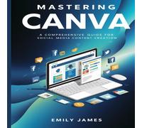 Emily James Mastering Canva: A Comprehensive Guide for Social Media Content Emily James Multicolor