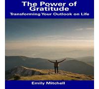 Emily Mitchell The Power of Gratitude: Transforming Your Outlook on Life Emily Mitchell Multicolor