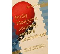 Emily Morgan's Journey: Hearts Unchained: A Journey from Emotional Chains to Spiritual Freedom