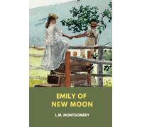 Emily of New Moon: L. M. Montgomery Emily Series, Book 1