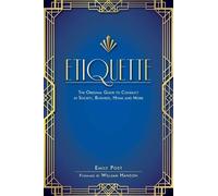 Etiquette: The Original Guide to Conduct in Society, Business, Home, and More