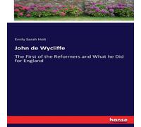 Emily Sarah Holt John de Wycliffe :The First of the Reformers & What he Did for Emily Sarah Holt Multicolor