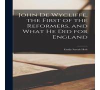 Emily Sarah Holt John de Wycliffe, the First of the Reformers, & What he did for Emily Sarah Holt Multicolor