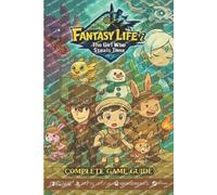 Fantasy Life i: The Girl Who Steals Time Complete Game Guide: Walkthroughs,Tips, Tricks, Strategies and more