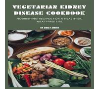 Emily Smith Vegetarian Kidney Disease Cookbook: Nourishing recipes for a Emily Smith Multicolor