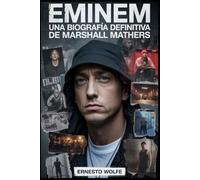 Eminem Una biografía definitiva de Marshall Mathers: La historia de vida, el viaje artístico y la cultura Importancia de un icono del hip-hop