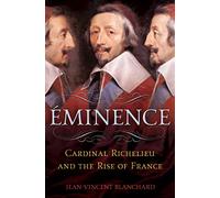 Eminence: Cardinal Richelieu and the Rise of France