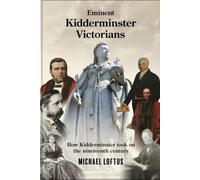 Eminent Kidderminster Victorians: How Kidderminster took on the Nineteenth Century