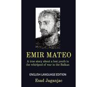 Emir Mateo: A true story about a lost youth in the whirlpool of war in the Balkan