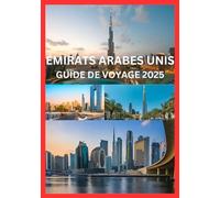 ÉMIRATS ARABES UNIS GUIDE DE VOYAGE 2025: Manuel du voyageur vers les villes des Émirats arabes unis