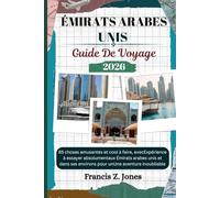 ÉMIRATS ARABES UNIS GUIDE DE VOYAGE: 85 choses amusantes et cool à faire, avecExpérience à essayer absolumentaux Émirats arabes unis et dans ses ... inoubliable (Jones l'aventurier (FR))